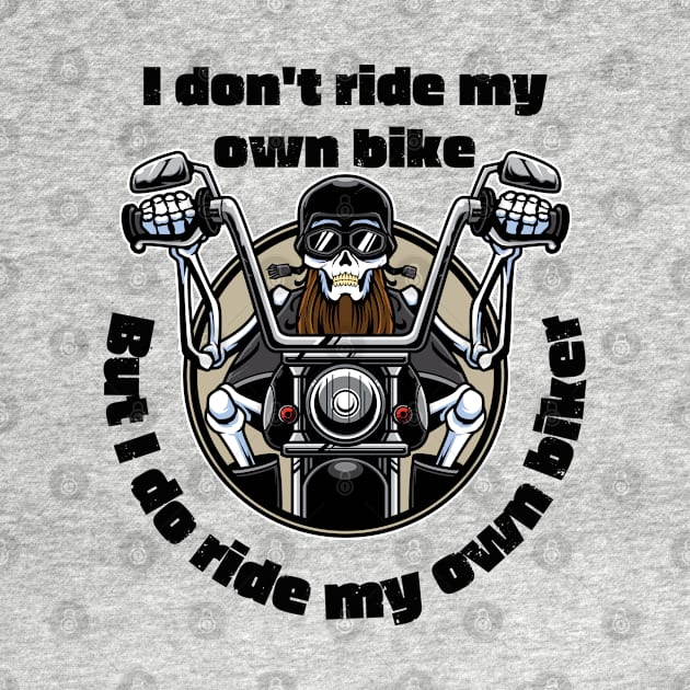 I Don't Ride My Own Bike But I Do Ride My Own Biker by OnlyHumor